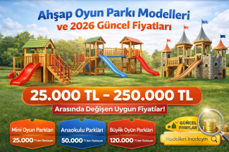 Ahşap Oyun Parkı Modelleri ve 2026 Güncel Fiyatları